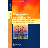 Logic versus Approximation: Essays Dedicated to Michael M. 逻辑与逼近：纪念M.M. Richter 65岁寿辰文集