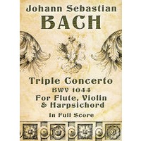 Triple Concerto，BWV 1044，for Flute，Violin and Harpsichord in Full Score 巴赫长笛、小提琴和羽管键琴协奏曲三重奏，BWV 1