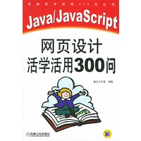 Java/JavaScript 网页设计活学活用300问——电脑活学活用300问丛书（含CD-ROM一张）